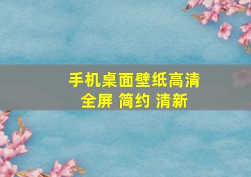 手机桌面壁纸高清全屏 简约 清新